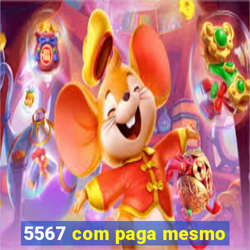 5567 com paga mesmo